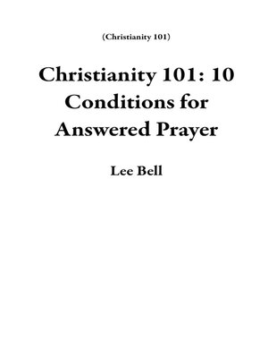 cover image of Christianity 101: 10 Conditions for Answered Prayer